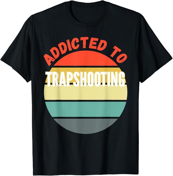 Trapshooting Gift, Addicted to Trapshooting TShirt Clothing, Shoes & Jewelry